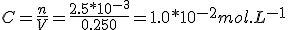 C=\frac{n}{V}=\frac{2.5*10^{-3}}{0.250}=1.0*10^{-2}mol.L^{-1}